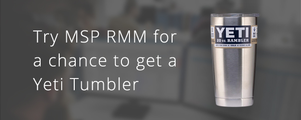 Try MSP RMM and get a YETI Tumbler